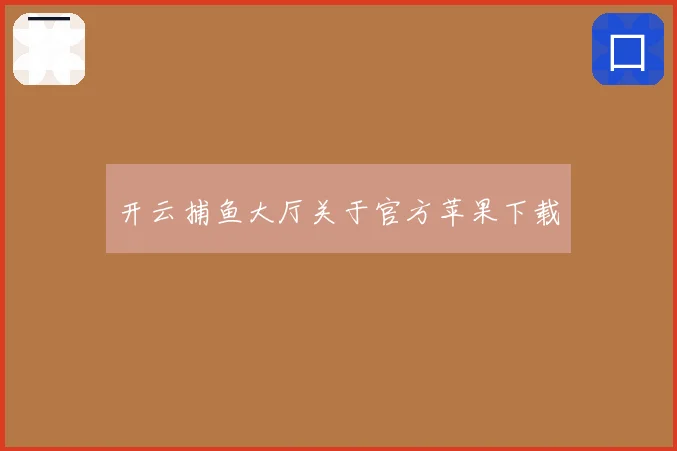 开云捕鱼大厅关于官方苹果下载
